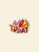Not Today Sticker